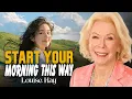 Louise Hay Start Your Morning This Way and Change Your Whole Day