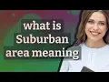 Suburban area meaning of Suburban area