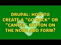 Drupal How to create a go back or cancel button on the node add form 2 Solutions