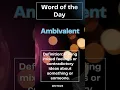 Word Ambivalent Definition Having mixed feelings about something or someone