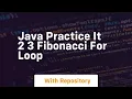 Java practice it 2 3 fibonacci for loop