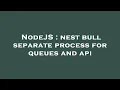 NodeJS nest bull separate process for queues and api