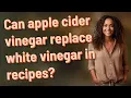 Can apple cider vinegar replace white vinegar in recipes