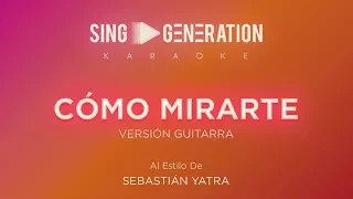 Sebastián Yatra - Cómo mirarte - (Versión Guitarra) - Sing Generation Karaoke
