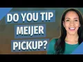 Do you tip Meijer pickup