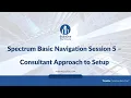02 05 Spectrum Basic Navigation Session 5 - Consultant Approach to Setup