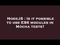 NodeJS Is it possible to use ES6 modules in Mocha tests