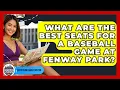 What Are the Best Seats for a Baseball Game at Fenway Park - Everything About Boston