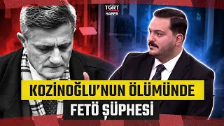 Kaşif Kozinoğlu'nu FETÖ mü Öldürdü? Hasan Basri Akdemir Detayları Tek Tek Anlattı