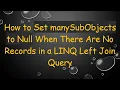 How to Set manySubObjects to Null When There Are No Records in a LINQ Left Join Query