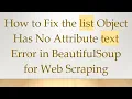 How to Fix the list Object Has No Attribute text Error in BeautifulSoup for Web Scraping