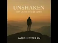 Unshaken - WorshipStream