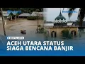 Lagu Aceh Utara Status Siaga Bencana Banjir, Ribuan Warga Terdampak dan Mengungsi