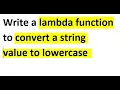 Write a lambda function to convert a string value to lowercase