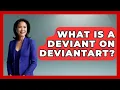 What Is A Deviant On DeviantArt - Trend Unwrapper