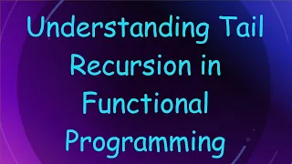 Understanding Tail Recursion in Functional Programming