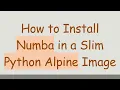 How to Install Numba in a Slim Python Alpine Image