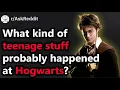 Ask Reddit What kind of teenage stuff probably happened at Hogwarts Harry Potter