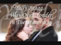 Billy Bragg - Way Over Yonder In The Minor Key