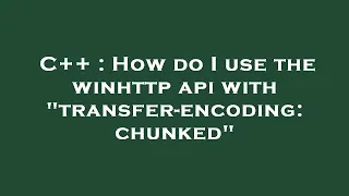 C How do I use the winhttp api with transfer-encoding chunked