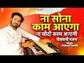 ना सोना काम आएगा ना चाँदी काम आएगी | प्रकाश गाँधी॥चेतावनी भजन 2022॥Na Sona Kaam Aayega॥Sant Sandesh