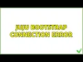 JUJU Bootstrap Connection Error