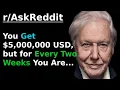 David Attenborough You get 5 000 000 USD but for every two weeks