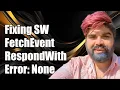 Fixing ServiceWorker FetchEvent respondWith Error Non-Response undefined
