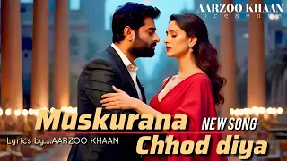 muskurana chhor diya aarzoo khaan heart touching sad song 2025 hindi sad love song