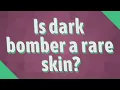 Is dark bomber a rare skin