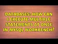 Databases How can I execute multiple statements at once in MySQL Workbench 2 Solutions