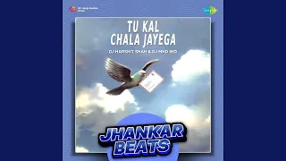 tu kal chala jayega jhankar beats