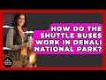 How Do The Shuttle Buses Work In Denali National Park - Exploring Campgrounds