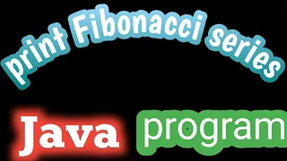 Program to print Fibonacci series in java