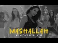 Mashallah (Slowed x Reverb) | Wajid, Shreya Ghoshal, Sajid-Wajid | Ek Tha Tiger | Night Pixel Vibe