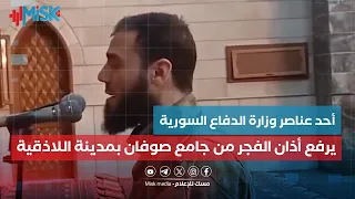 أحد عناصر وزارة الدفاع السورية يرفع أذان الفجر من جامع صوفان بمدينة  اللاذقية دندنها