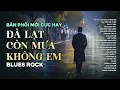 Lagu ĐÀ LẠT CÒN MƯA KHÔNG EM | BLUES ROCK BUỒN VỀ ĐÀ LẠT | TUYỂN TẬP NHẠC AI HOT NHẤT 2025