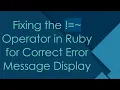 Fixing the Operator in Ruby for Correct Error Message Display