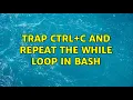 Trap Ctrl C and repeat the while loop in Bash