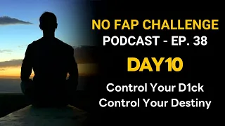 No Fap Challenge Podcast Ep.38 | Control Your D1ck Control Your Destiny