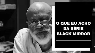 O que eu acho da série Black Mirror - Luiz Felipe Pondé