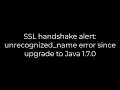 Java SSL handshake alert unrecognized - name error since upgrade to Java 1 7 0 5solution