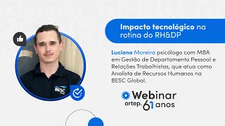 Impacto tecnológico na rotina do RH&DP com Luciano - Webinar Ortep 61 anos