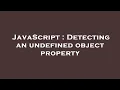 JavaScript Detecting an undefined object property