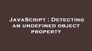 JavaScript Detecting an undefined object property