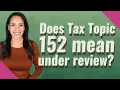 Does Tax Topic 152 mean under review