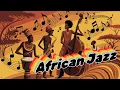 Lagu African Jazz Fusion | Ancestral Grooves, Traditional \u0026 Afrobeat Rhythms with Modern Jazz 💛