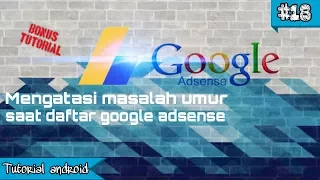 cara mengatasi masalah umur saat daftar google adesense android bonus trick 18