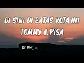 Tommy J  Pisa -  Di Sini Di Batas Kota Ini  || LIRIK