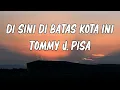Download Lagu Tommy J  Pisa -  Di Sini Di Batas Kota Ini  || LIRIK
